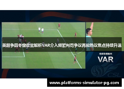 英超争四冬窗收官解析VAR介入频繁判罚争议再掀热议焦点持续升温 英超争四冬窗收官解析VAR介入频繁判罚争议再掀热议焦点持续升温