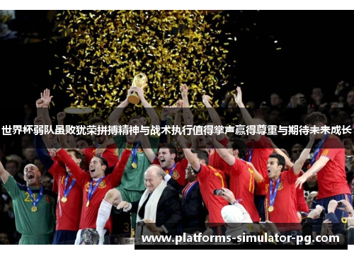 世界杯弱队虽败犹荣拼搏精神与战术执行值得掌声赢得尊重与期待未来成长 世界杯弱队虽败犹荣拼搏精神与战术执行值得掌声赢得尊重与期待未来成长