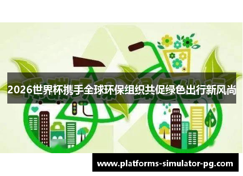 2026世界杯携手全球环保组织共促绿色出行新风尚